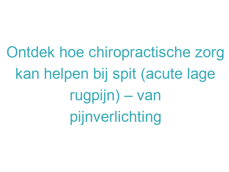 Ontdek hoe chiropractische zorg kan helpen bij spit (acute lage rugpijn) – van pijnverlichting tot herstel en preventie van terugkerende rugklachten.
