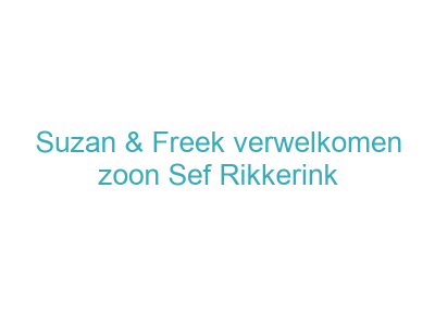 Suzan & Freek verwelkomen zoon Sef Rikkerink