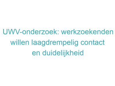 UWV-onderzoek: werkzoekenden willen laagdrempelig contact en duidelijkheid