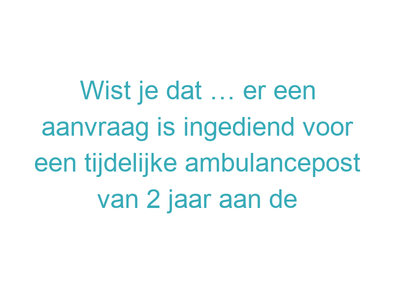 Wist je dat … er een aanvraag is ingediend voor een tijdelijke ambulancepost van 2 jaar aan de Groeneweg 17a in Groenlo?