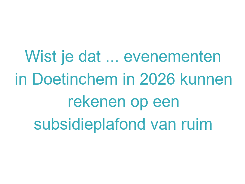 Wist je dat ... evenementen in Doetinchem in 2026 kunnen rekenen op een subsidieplafond van ruim € 209.000, verdeeld over grote en kleine evenementen?