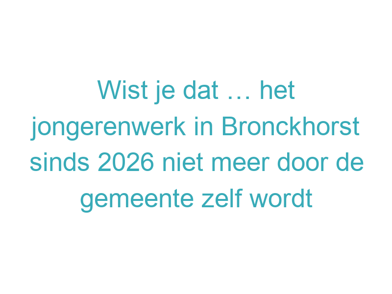 Wist je dat … het jongerenwerk in Bronckhorst sinds 2026 niet meer door de gemeente zelf wordt uitgevoerd, maar door een interim-bureau dat jaarlijks op effectiviteit wordt beoordeeld?