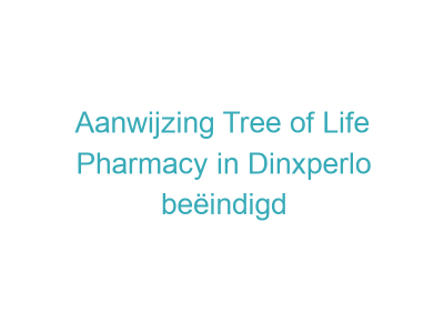 Aanwijzing Tree of Life Pharmacy in Dinxperlo beëindigd