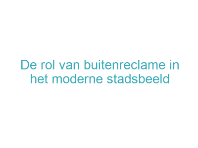 De rol van buitenreclame in het moderne stadsbeeld