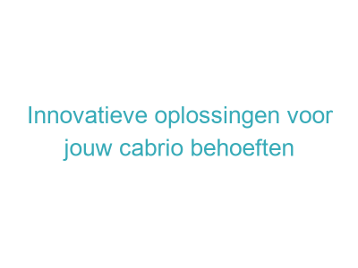 Innovatieve oplossingen voor jouw cabrio behoeften