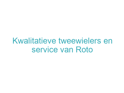Kwalitatieve tweewielers en service van Roto