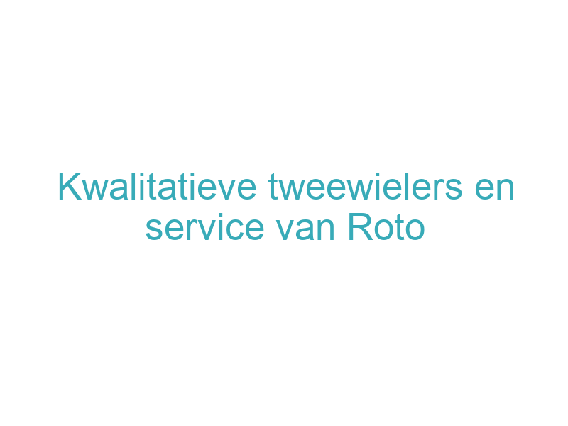 Kwalitatieve tweewielers en service van Roto