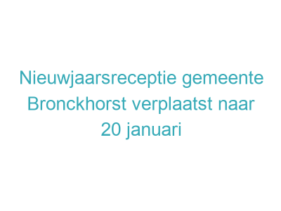 Nieuwjaarsreceptie gemeente Bronckhorst verplaatst naar 20 januari