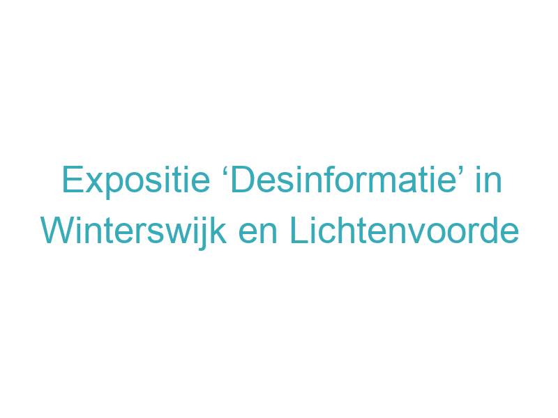 Expositie ‘Desinformatie’ in Winterswijk en Lichtenvoorde