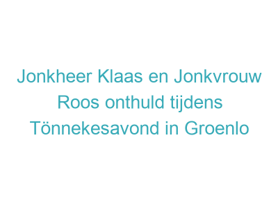 Jonkheer Klaas en Jonkvrouw Roos onthuld tijdens Tönnekesavond in Groenlo