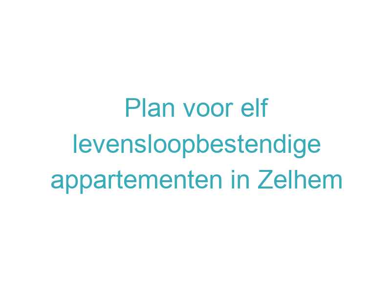 Plan voor elf levensloopbestendige appartementen in Zelhem